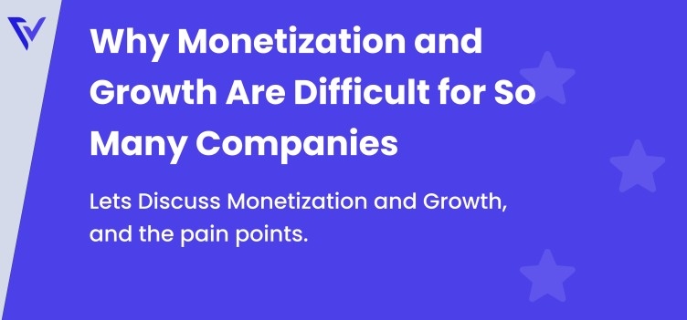 Why Monetization and Growth Are Difficult for So Many Companies
